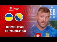 Україна – Боснія і Герцеговина. Післяматчевий коментар Ярмоленка Україна – Боснія і Герцеговина. Післяматчевий коментар Ярмоленка